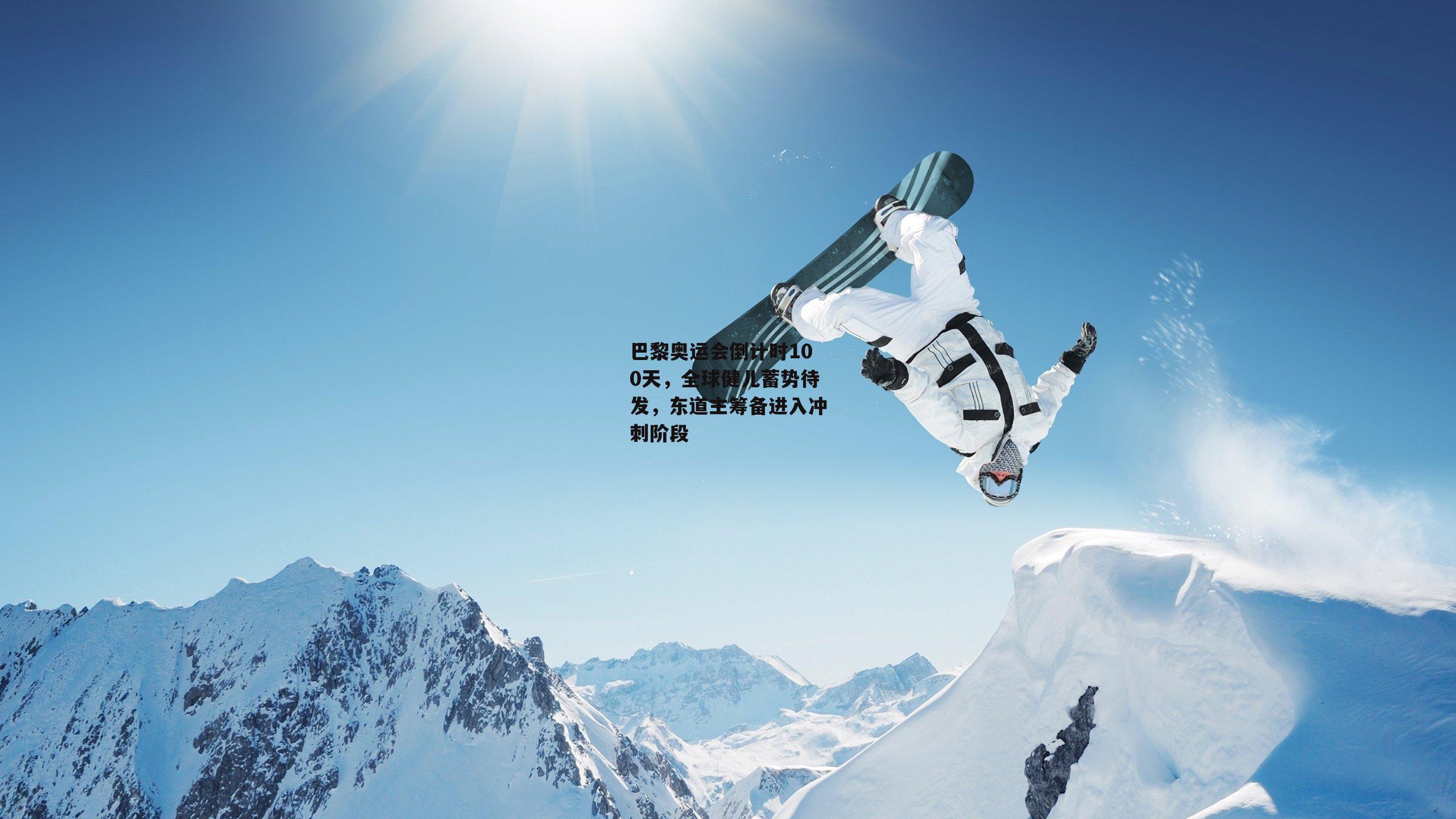 巴黎奥运会倒计时100天，全球健儿蓄势待发，东道主筹备进入冲刺阶段
