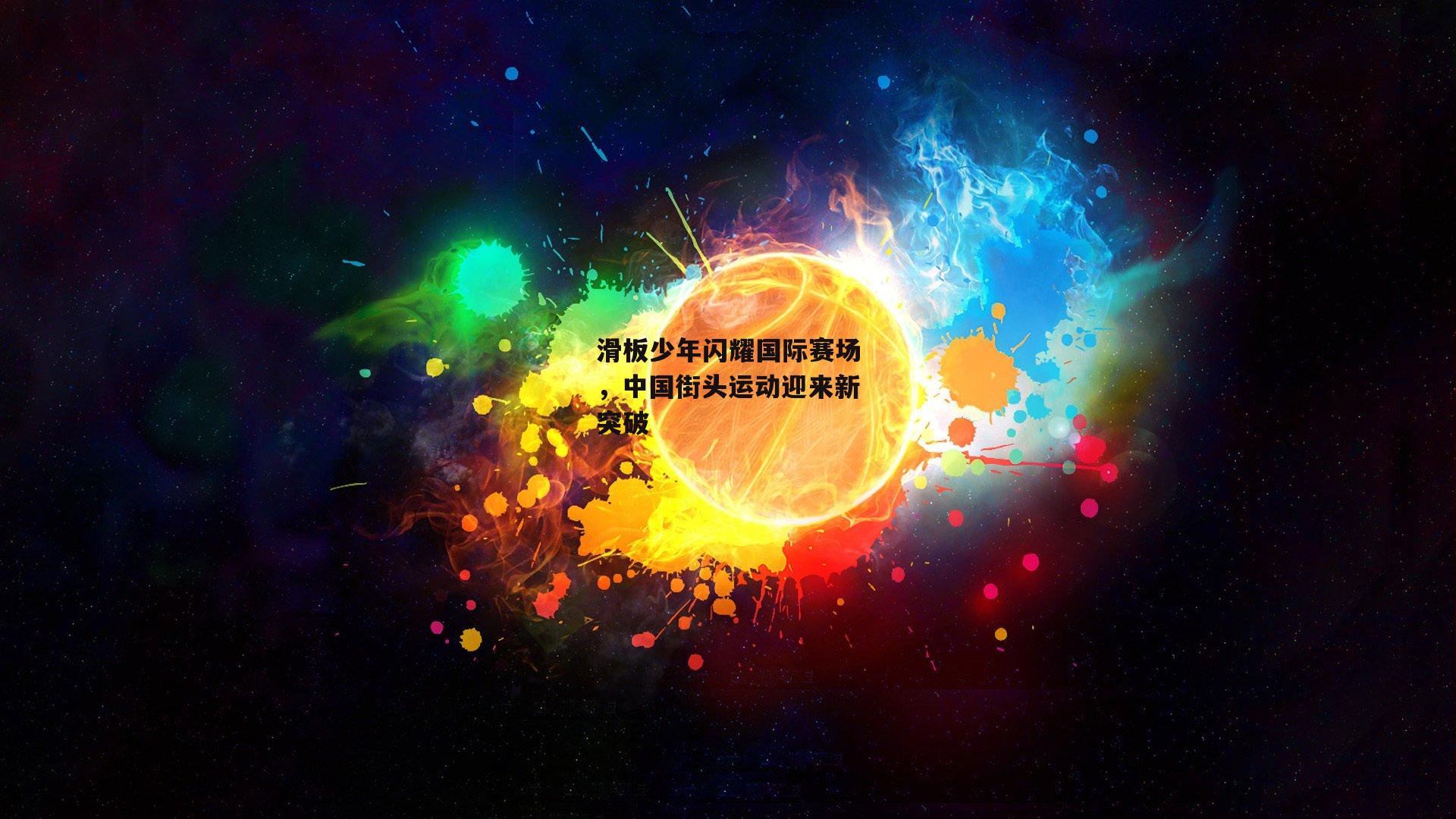 滑板少年闪耀国际赛场，中国街头运动迎来新突破